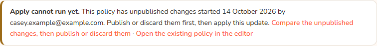 An amber message that begins Apply cannot run yet. It says the policy has unpublished changes started on a date by a named person, to publish or discard them first, and has links to compare them or open the policy in the editor.