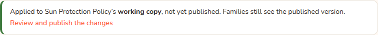 The green message after applying to a published policy: Applied to the Sun Protection Policy's working copy, not yet published, families still see the published version, with a Review and publish the changes link.