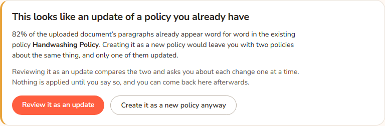 A yellow-edged card headed This looks like an update of a policy you already have. It names the existing Handwashing Policy and says 82% of the uploaded paragraphs already appear in it. Two buttons follow: Review it as an update and Create it as a new policy anyway.
